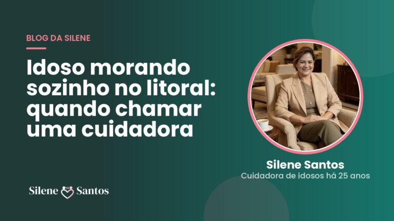 Idoso morando sozinho no litoral: quando chamar uma cuidadora | Silene Santos, cuidadora de idosos em Peruíbe