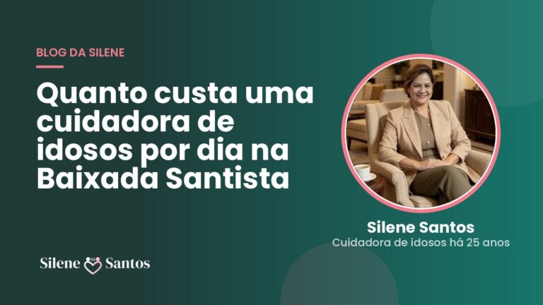 Quanto custa uma cuidadora de idosos por dia na Baixada Santista | Silene Santos, cuidadora de idosos em Peruíbe